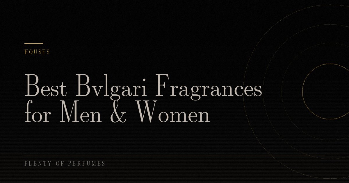 Best Bvlgari Fragrances for Men & Women Best Bvlgari Fragrances for Men & Women