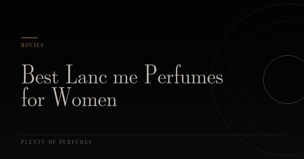Best Lancôme Perfumes for Women Best Lancôme Perfumes for Women