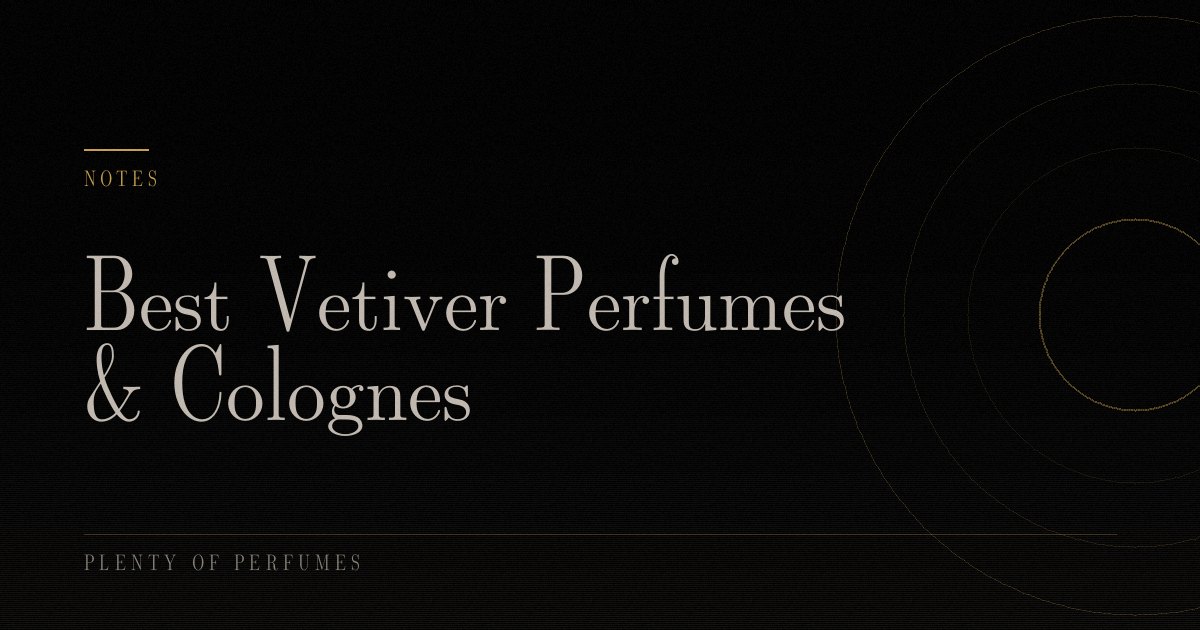 Best Vetiver Perfumes & Colognes Best Vetiver Perfumes & Colognes