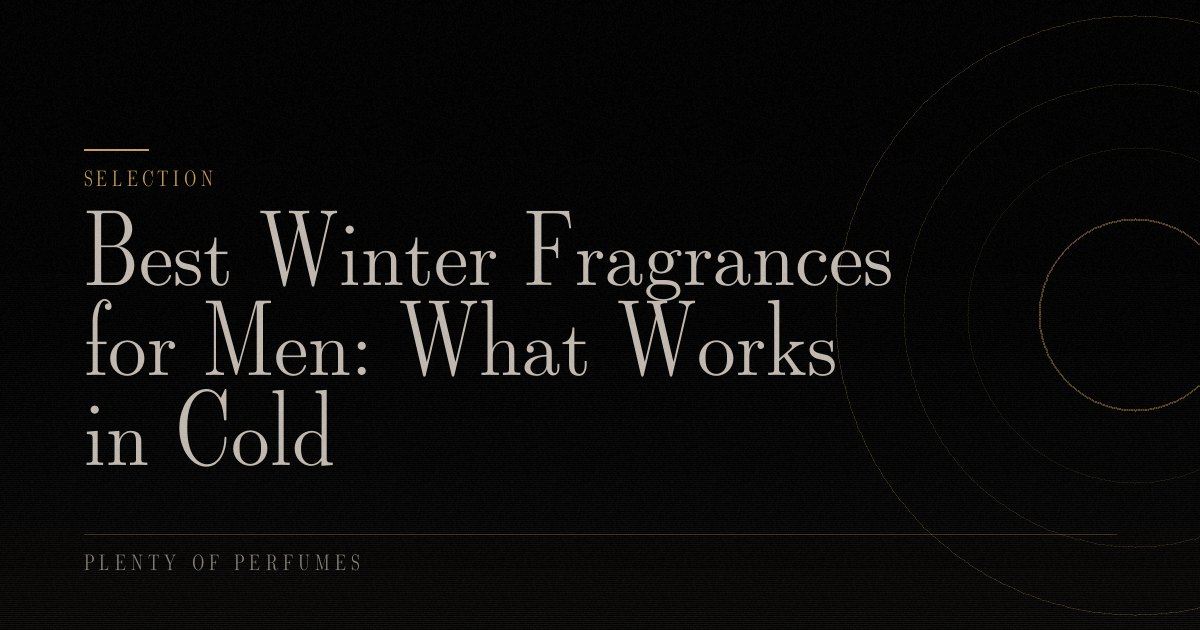 Best Winter Fragrances for Men: What Works in Cold Best Winter Fragrances for Men: What Works in Cold