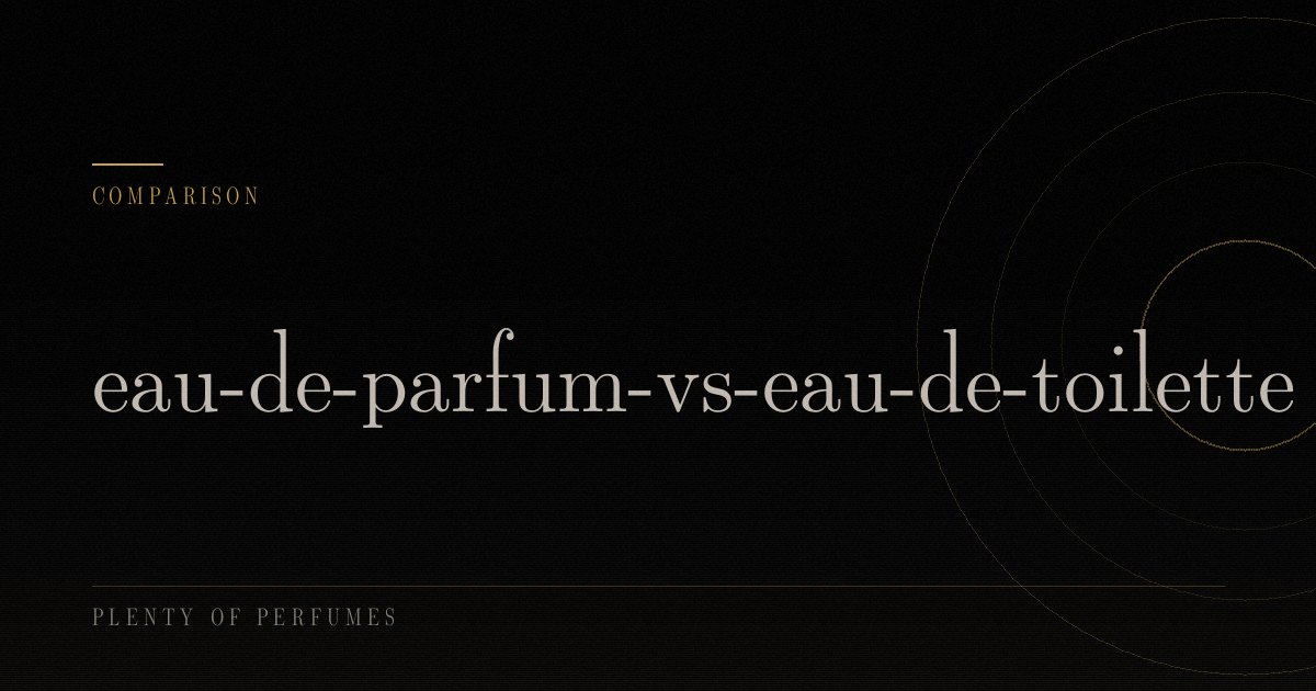 eau-de-parfum-vs-eau-de-toilette eau-de-parfum-vs-eau-de-toilette