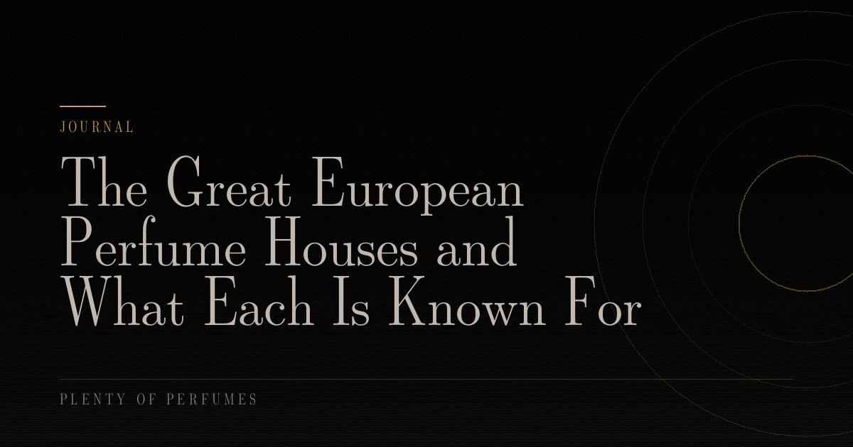 The Great European Perfume Houses and What Each Is Known For The Great European Perfume Houses and What Each Is Known For