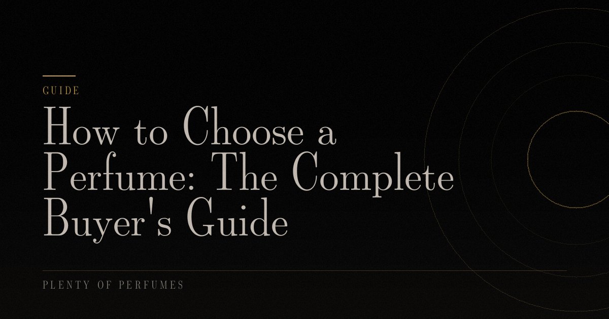 How to Choose a Perfume: The Complete Buyer’s Guide How to Choose a Perfume: The Complete Buyer’s Guide