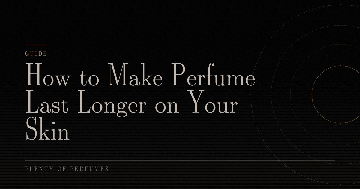 How to Make Perfume Last Longer on Your Skin How to Make Perfume Last Longer on Your Skin