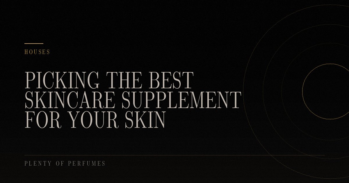 PICKING THE BEST SKINCARE SUPPLEMENT FOR YOUR SKIN PICKING THE BEST SKINCARE SUPPLEMENT FOR YOUR SKIN
